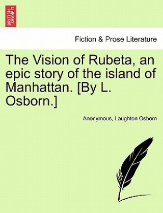 Kniha Vision of Rubeta, an Epic Story of the Island of Manhattan. [By L. Osborn.] Laughton Osborn