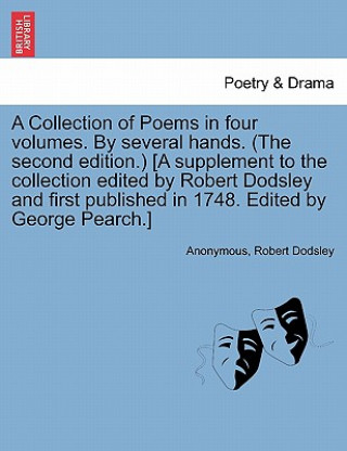 Könyv Collection of Poems in Four Volumes. by Several Hands. (the Second Edition.) [A Supplement to the Collection Edited by Robert Dodsley and First Publis Robert Dodsley