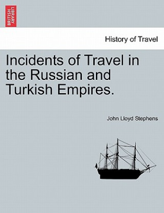 Könyv Incidents of Travel in the Russian and Turkish Empires. John Lloyd Stephens