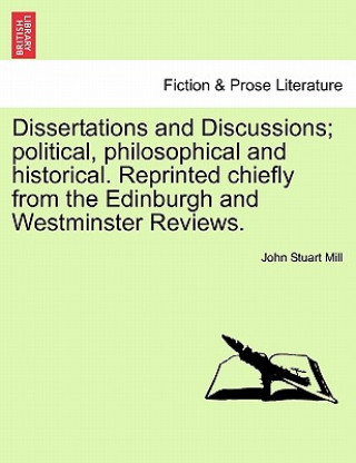 Carte Dissertations and Discussions; Political, Philosophical and Historical. Reprinted Chiefly from the Edinburgh and Westminster Reviews. Vol. I John Stuart Mill