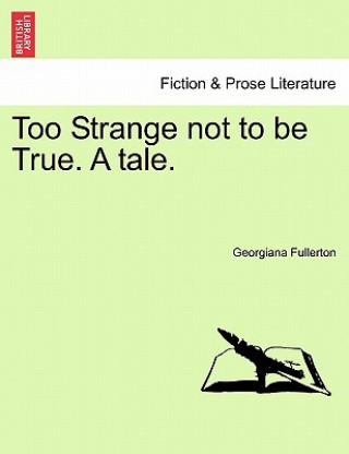 Kniha Too Strange Not to Be True. a Tale. Georgiana Fullerton