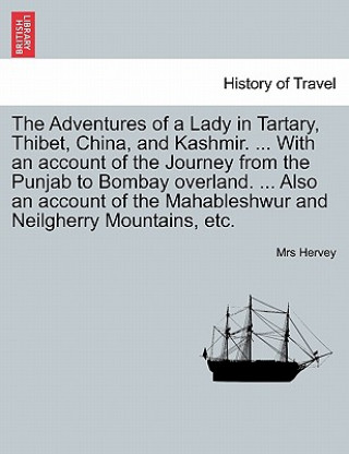 Kniha Adventures of a Lady in Tartary, Thibet, China, and Kashmir. ... with an Account of the Journey from the Punjab to Bombay Overland. ... Also an Accoun Mrs Hervey