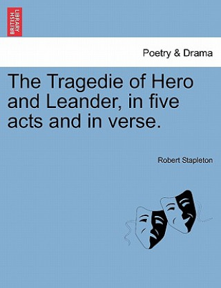 Kniha Tragedie of Hero and Leander, in Five Acts and in Verse. Robert Stapleton