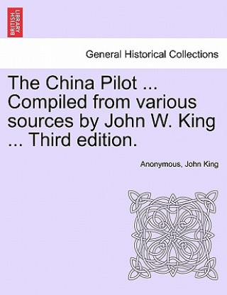 Könyv China Pilot ... Compiled from Various Sources by John W. King ... Third Edition. John King