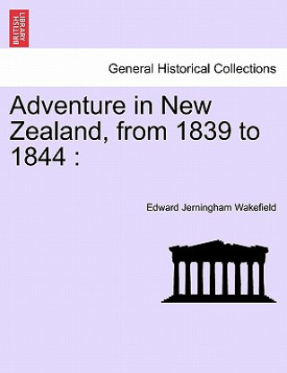 Carte Adventure in New Zealand, from 1839 to 1844 Edward Jerningham Wakefield