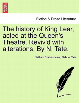 Kniha History of King Lear, Acted at the Queen's Theatre. Reviv'd with Alterations. by N. Tate. Nahum Tate