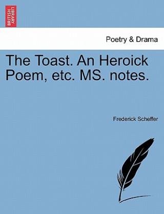 Kniha Toast. an Heroick Poem, Etc. Ms. Notes. Frederick Scheffer