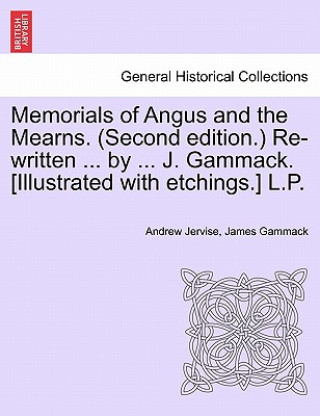 Kniha Memorials of Angus and the Mearns. (Second Edition.) Re-Written ... by ... J. Gammack. [Illustrated with Etchings.] L.P. Vol. II James Gammack
