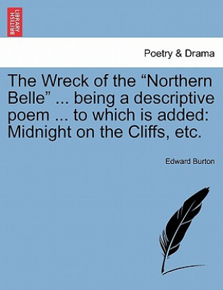 Buch Wreck of the Northern Belle ... Being a Descriptive Poem ... to Which Is Added Edward Burton