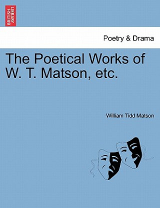 Knjiga Poetical Works of W. T. Matson, Etc. William Tidd Matson