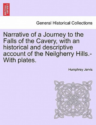 Kniha Narrative of a Journey to the Falls of the Cavery, with an Historical and Descriptive Account of the Neilgherry Hills.-With Plates. Humphrey Jervis