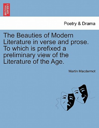 Knjiga Beauties of Modern Literature in Verse and Prose. to Which Is Prefixed a Preliminary View of the Literature of the Age. Martin Macdermot