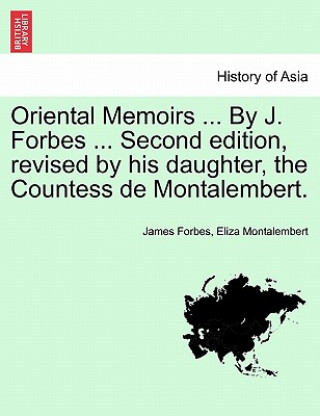 Libro Oriental Memoirs ... By J. Forbes ... Second edition, revised by his daughter, the Countess de Montalembert. VOL. II Eliza Montalembert