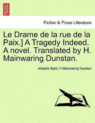 Knjiga Drame de La Rue de La Paix.] a Tragedy Indeed. a Novel. Translated by H. Mainwaring Dunstan. H Mainwaring Dunstan