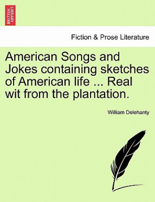 Buch American Songs and Jokes Containing Sketches of American Life ... Real Wit from the Plantation. William Delehanty