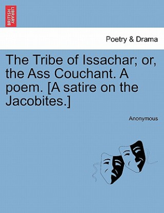 Kniha Tribe of Issachar; Or, the Ass Couchant. a Poem. [a Satire on the Jacobites.] Anonymous