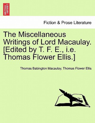 Kniha Miscellaneous Writings of Lord Macaulay. [Edited by T. F. E., i.e. Thomas Flower Ellis.] Thomas Flower Ellis