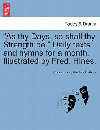 Knjiga As Thy Days, So Shall Thy Strength Be. Daily Texts and Hymns for a Month. Illustrated by Fred. Hines. Frederick Hines