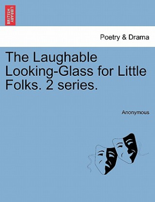 Könyv Laughable Looking-Glass for Little Folks. 2 Series. Anonymous