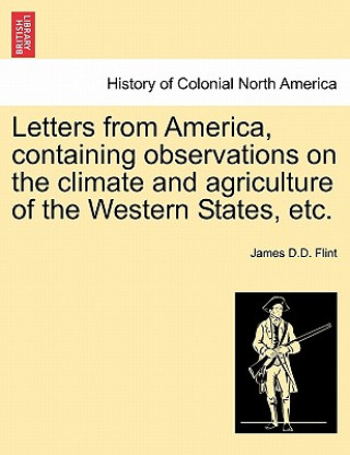 Carte Letters from America, Containing Observations on the Climate and Agriculture of the Western States, Etc. James D D Flint