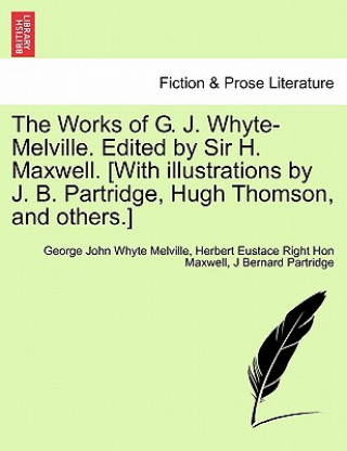 Könyv Works of G. J. Whyte-Melville. Edited by Sir H. Maxwell. [With Illustrations by J. B. Partridge, Hugh Thomson, and Others.] J Bernard Partridge