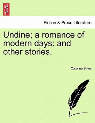 Kniha Undine; A Romance of Modern Days Caroline Birley