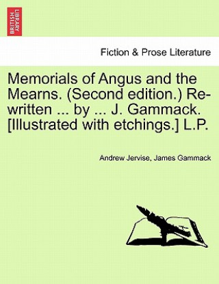 Kniha Memorials of Angus and the Mearns. (Second Edition.) Re-Written ... by ... J. Gammack. [Illustrated with Etchings.] L.P. James Gammack