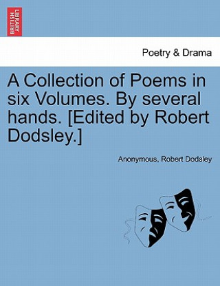 Könyv Collection of Poems in Six Volumes. by Several Hands. [Edited by Robert Dodsley.] Robert Dodsley