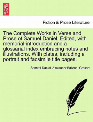 Книга Complete Works in Verse and Prose of Samuel Daniel. Edited, with memorial-introduction and a glossarial index embracing notes and illustrations. With Alexander Balloch Grosart