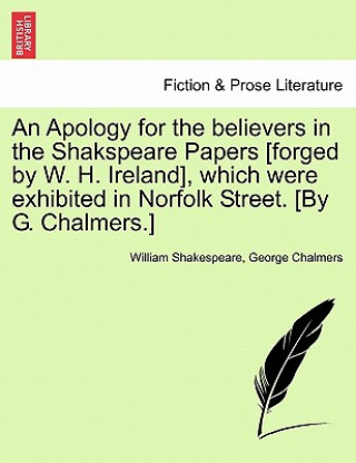 Book Apology for the Believers in the Shakspeare Papers [Forged by W. H. Ireland], Which Were Exhibited in Norfolk Street. [By G. Chalmers.] George Chalmers