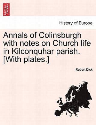 Kniha Annals of Colinsburgh with Notes on Church Life in Kilconquhar Parish. [With Plates.] Robert Dick
