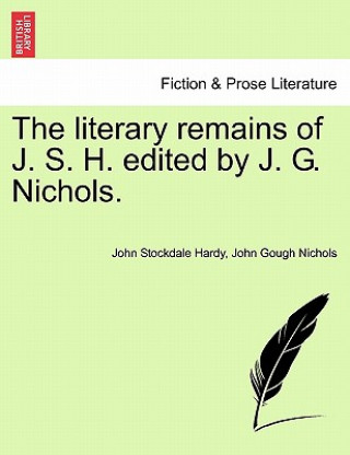 Książka Literary Remains of J. S. H. Edited by J. G. Nichols. John Gough Nichols