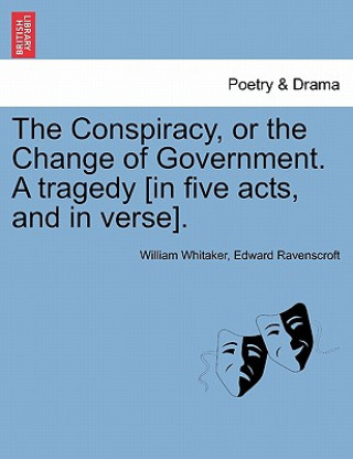 Buch Conspiracy, or the Change of Government. a Tragedy [In Five Acts, and in Verse]. Edward Ravenscroft