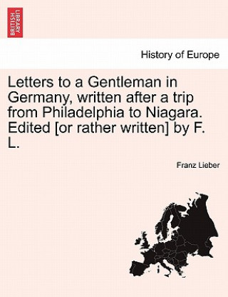 Kniha Letters to a Gentleman in Germany, Written After a Trip from Philadelphia to Niagara. Edited [Or Rather Written] by F. L. Franz Lieber