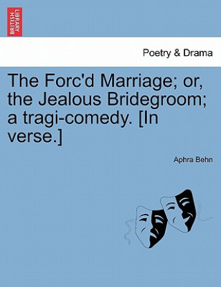 Kniha Forc'd Marriage; Or, the Jealous Bridegroom; A Tragi-Comedy. [In Verse.] Aphra Behn