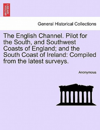 Книга English Channel. Pilot for the South, and Southwest Coasts of England; And the South Coast of Ireland Anonymous