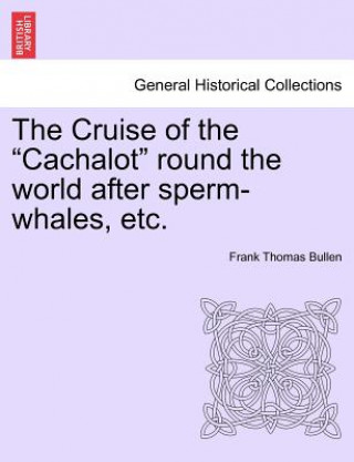 Книга Cruise of the "Cachalot" Round the World After Sperm-Whales, Etc. Frank Thomas Bullen