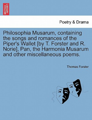 Kniha Philosophia Musarum, Containing the Songs and Romances of the Piper's Wallet [By T. Forster and R. Norie], Pan, the Harmonia Musarum and Other Miscell Forster