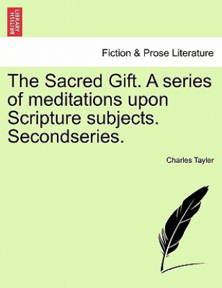 Livre Sacred Gift. a Series of Meditations Upon Scripture Subjects. Secondseries. Charles Tayler