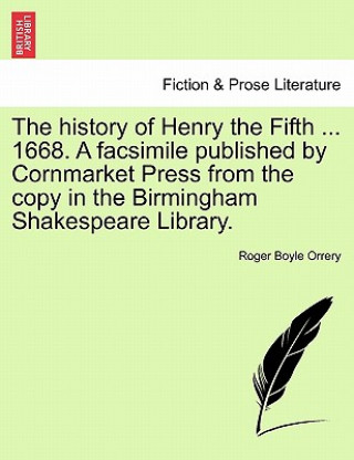 Kniha History of Henry the Fifth ... 1668. a Facsimile Published by Cornmarket Press from the Copy in the Birmingham Shakespeare Library. Roger Boyle Orrery