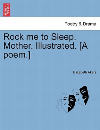 Buch Rock Me to Sleep, Mother. Illustrated. [A Poem.] Elizabeth Akers