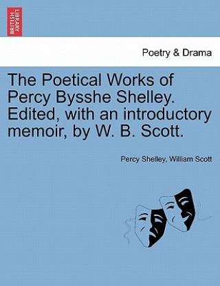 Knjiga Poetical Works of Percy Bysshe Shelley. Edited, with an Introductory Memoir, by W. B. Scott. William Scott