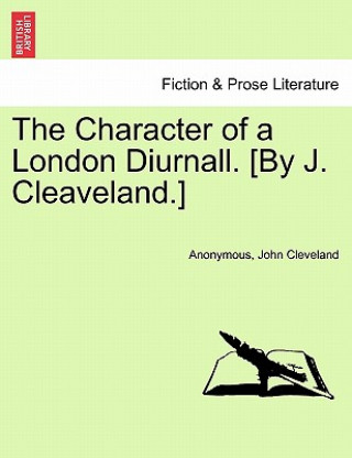 Könyv Character of a London Diurnall. [By J. Cleaveland.] Dr John Cleveland