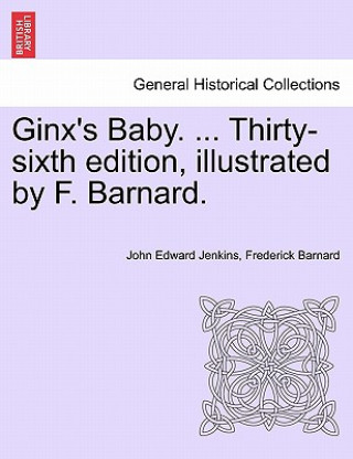 Kniha Ginx's Baby. ... Thirty-Sixth Edition, Illustrated by F. Barnard. Frederick Barnard