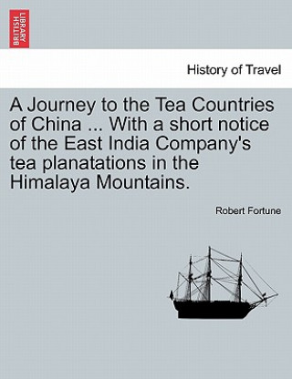 Carte Journey to the Tea Countries of China ... with a Short Notice of the East India Company's Tea Planatations in the Himalaya Mountains. Professor Robert Fortune