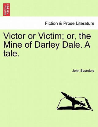 Książka Victor or Victim; Or, the Mine of Darley Dale. a Tale. Saunders