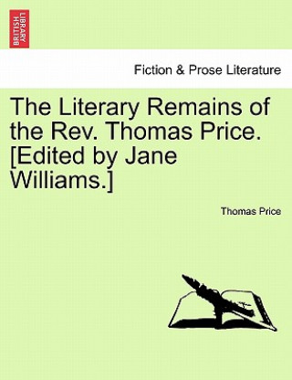 Kniha Literary Remains of the REV. Thomas Price. [Edited by Jane Williams.] Thomas Price