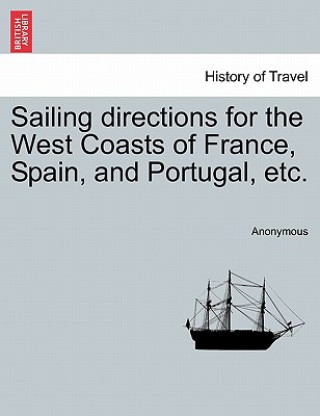 Книга Sailing Directions for the West Coasts of France, Spain, and Portugal, Etc. Anonymous