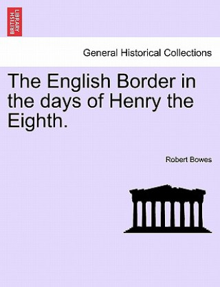 Βιβλίο English Border in the Days of Henry the Eighth. Robert Bowes