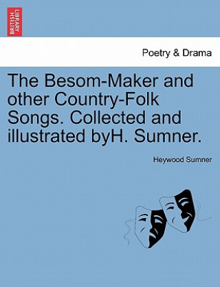 Könyv Besom-Maker and Other Country-Folk Songs. Collected and Illustrated Byh. Sumner. Heywood Sumner